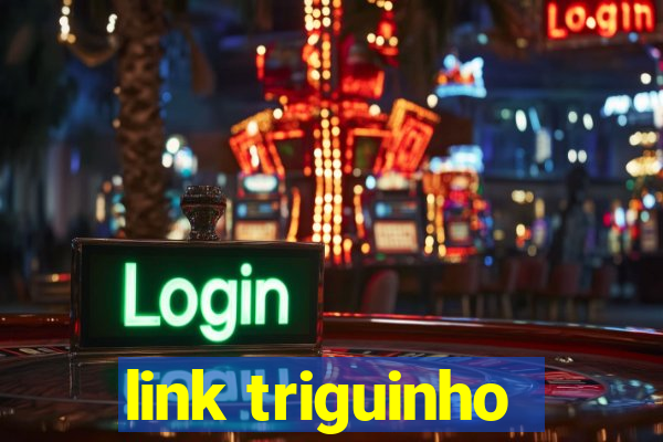 link triguinho